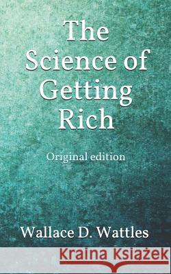 The Science of Getting Rich: Original edition Wattles, Wallace D. 9781091543638 Independently Published