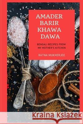 Amader Barir Khawa Dawa: Bengali Recipes From My Mother's Kitchen Mukherjee, Geetanjali 9781091543836