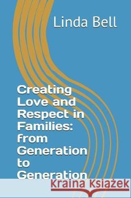 Creating Love and Respect in Families: from Generation to Generation Bell, Linda 9781091544680