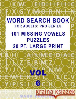 Word Search Book For Adults: Pro Series, 101 Missing Vowels Puzzles, 20 Pt. Large Print, Vol. 6 English, Mark 9781091545595 Independently Published