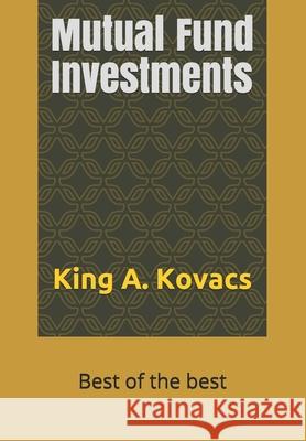 Mutual Fund Investments: Best of the best King a. Kovacs 9781091557420 Independently Published