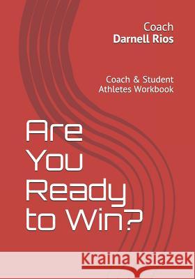 Are You Ready to Win?: Coach & Student-Athletes Workbook Darnell Rios 9781091573284 Independently Published