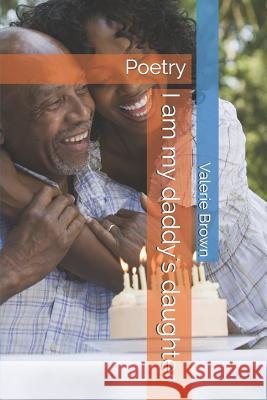 I am my daddy's daughter: Poetry Brown, Valerie a. 9781091577268