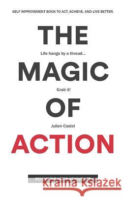 The Magic of Action: The self-improvement book to act, achieve, and live better Castel, Julien 9781091577893