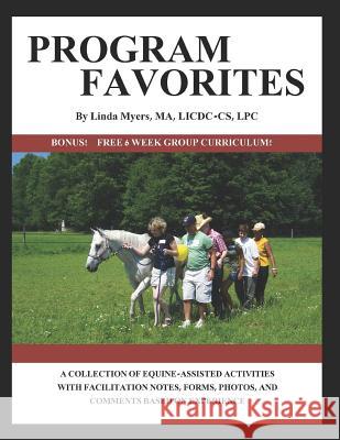 Program Favorites: A Collection of Equine-Assisted Activities with Facilitator Notes, Forms, Photos & Comments Based on Experience Linda Myers 9781091580107