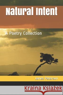 Natural Intent: A Poetry Collection James Peterson 9781091580282