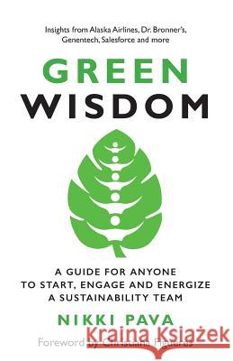 Green Wisdom: A Guide for Anyone to Start, Engage and Energize a Sustainability Team Nikki Pava 9781091582088 Independently Published