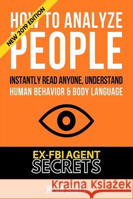 How To Analyze People: Increase Your Emotional Intelligence Using Ex-FBI Secrets, Understand Body Language, Personality Types, and Speed Read Scott, Ryan 9781091586390 Independently Published