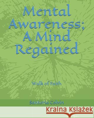 Mental Awareness; A Mind Regained: Walk of Faith Santoria Colvin 9781091591462