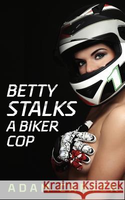 Betty Stalks a Biker Cop Adam Carter 9781091595163