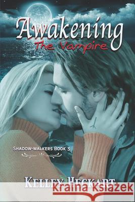 Awakening the Vampire: A Shadow-Walkers Vampire Romance Nicole Zoltack Kelley Heckart 9781091597846 Independently Published