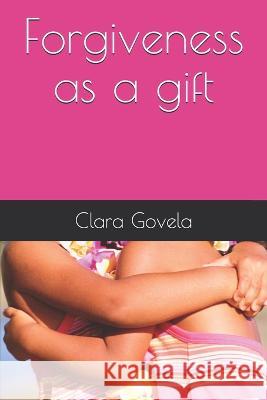 Forgiveness as a gift Clara Govela   9781091600959