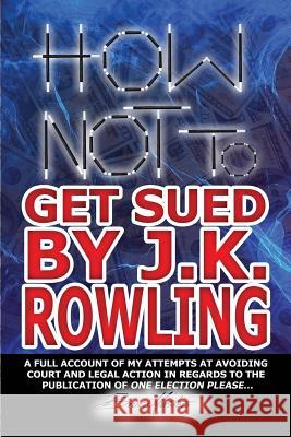 How Not to Get Sued by J.K. Rowling: A Full Account of My Attempts at Avoiding Court and Legal Action in Regards to the Publication of One Election Pl Bruce Masters 9781091621077
