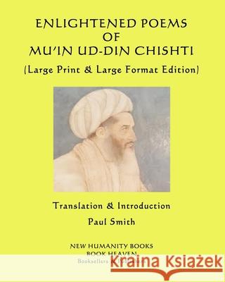 Enlightened Poems of Mu'in Ud-Din Chishti: (Large Print & Large Format Edition) Paul Smith Mu'in Ud-Din Chishti 9781091624818