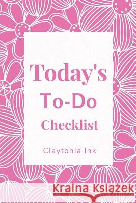 Today's To-Do Checklist Claytonia Ink 9781091639515 Independently Published