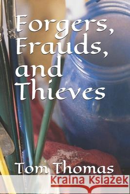 Forgers, Frauds, and Thieves Tom Thomas 9781091640993 Independently Published