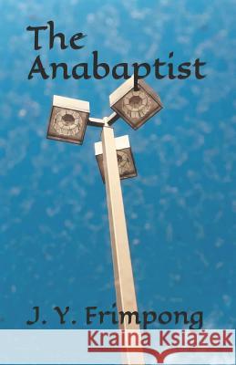 The Anabaptist J. Y. Frimpong 9781091650770