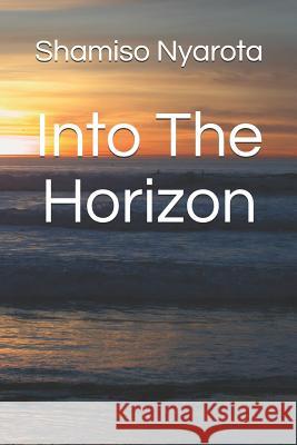 Into the Horizon Shamiso Nyarota 9781091651913 Independently Published
