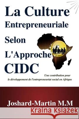 La Culture Entrepreneuriale selon l'Approche CIDC: Une Contribution pour le d Joshard-Martin M 9781091658165 Independently Published