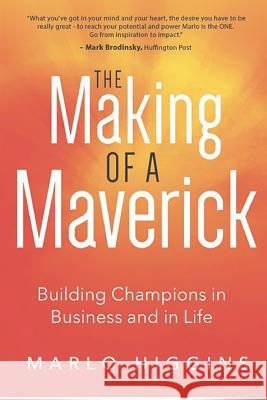 The Making of a Maverick: Building Champions in Business and in Life Marlo Higgins 9781091662124