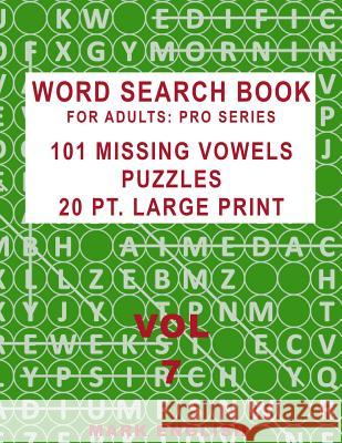 Word Search Book For Adults: Pro Series, 101 Missing Vowels Puzzles, 20 Pt. Large Print, Vol. 7 English, Mark 9781091667235 Independently Published