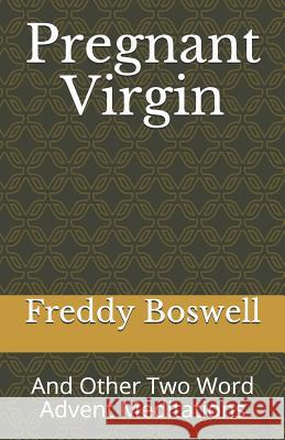 Pregnant Virgin: And Other Two Word Advent Meditations Freddy Boswell 9781091667686 Independently Published