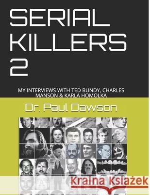 Serial Killers 2: My Interviews with Ted Bundy, Charles Manson & Karla Homolka Dr Paul Dawson 9781091678361 Independently Published