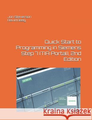 Quick Start to Programming in Siemens Step 7 (TIA Portal), 2nd Edition David Deeg, Jon Stenerson 9781091686793 Independently Published