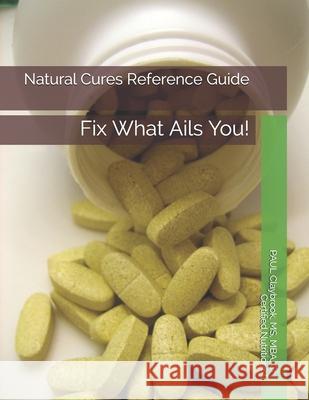 Natural Cures Reference Guide: Fix What Ails You Mba C 9781091691001 Independently Published