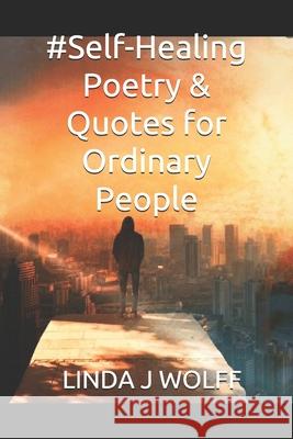#Self-Healing Poetry & Quotes for Ordinary People Linda J. Wolff 9781091699250