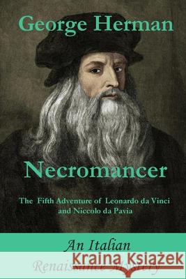 Necromancer: The Fifth Adventure of Leonardo da Vinci and Niccolo da Pavia George Adam Herman 9781091700680