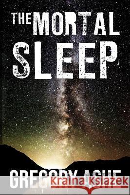 The Mortal Sleep Gregory Ashe 9781091702950 Independently Published