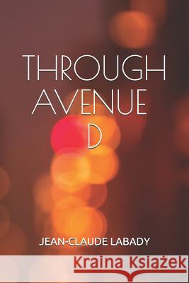 Through Avenue D Jean-Claude Labady 9781091706354 Independently Published
