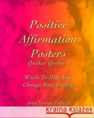 Positive Affirmation Posters: Quaker Quotes 1: Words to Help You Change Your Reality John Vincent Palozzi 9781091715196