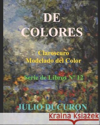 de Colores: Claroscuro. Modelado del Color. Julio Ducuron   9781091718951 Independently Published