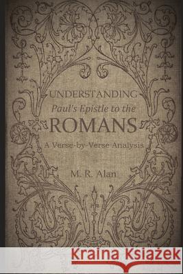 Understanding Paul's Epistle to the Romans: A Verse-by-Verse Analysis Alan, M. R. 9781091719095 Independently Published