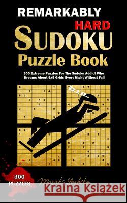 Remarkably Hard Sudoku Puzzle Book: 300 Extreme Puzzles for the Sudoku Addict Who Dreams about 9x9 Grids Every Night Without Fail Masaki Hoshiko 9781091724563 Independently Published