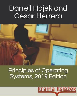 Principles of Operating Systems, 2019 Edition Cesar Herrera Darrell Hajek 9781091725072