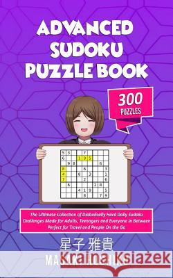 Advanced Sudoku Puzzle Book: The Ultimate Collection of Diabolically Hard Daily Sudoku Challenges Made for Adults, Teenagers and Everyone in Betwee Masaki Hoshiko 9781091730311