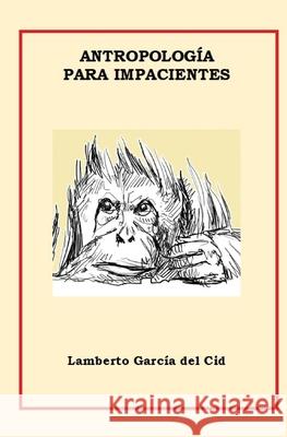 Antropología para impacientes Lamberto García del Cid 9781091739659 Independently Published