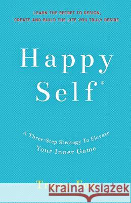 Happy Self: A Three-Step Strategy to Elevate Your Inner Game Tracy Fox 9781091754768 Independently Published