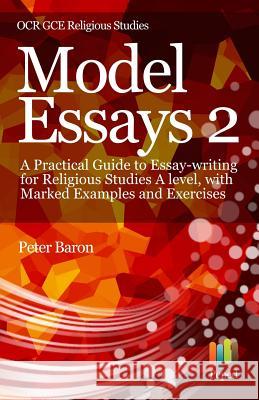 Model Essays 2: A Practical Guide to Essay-Writing for Religious Studies a Level, with Marked Examples and Exercises Peter Baron 9781091762657
