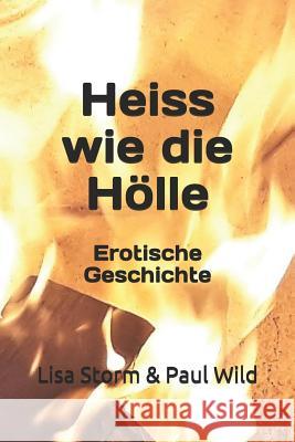 Heiss wie die Hölle: Erotische Geschichte Paul Wild, Lisa Storm 9781091765368 Independently Published