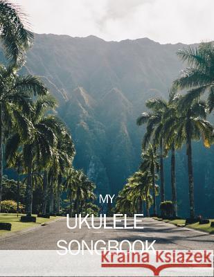 My Ukulele Songbook: Writing your own songs was never easier! Publishing, Design Your Life 9781091768550