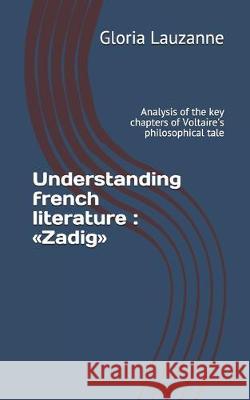 Understanding french literature: Zadig: Analysis of the key chapters of Voltaire's philosophical tale Gloria Lauzanne 9781091772168 Independently Published