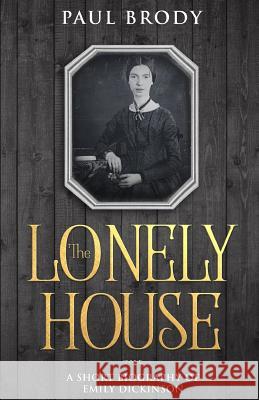 The Lonely House: A Biography of Emily Dickinson Lifecaps                                 Paul Brody 9781091778979 Independently Published