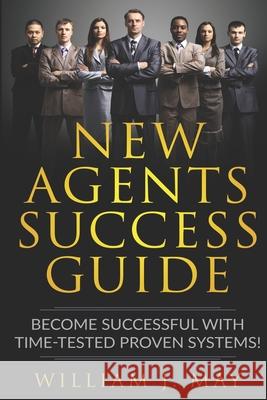 New Agents Success Guide: Become Successful with Time-Tested Proven Systems! Karl Woehrstein Ava Fails William J. May 9781091779136 Independently Published
