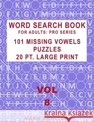 Word Search Book For Adults: Pro Series, 101 Missing Vowels Puzzles, 20 Pt. Large Print, Vol. 8 English, Mark 9781091787476