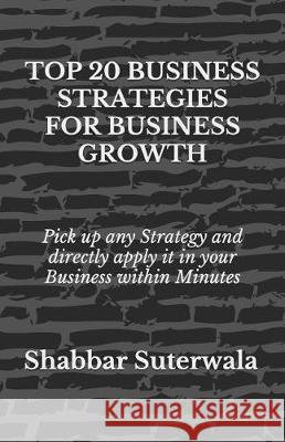 Top 20 Business Strategies for Business Growth Shabbar Suterwala 9781091790025 Independently Published