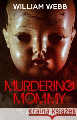 Murdering Mommy: 15 Children Who Killed Their Own Mother William Webb 9781091792913 Independently Published